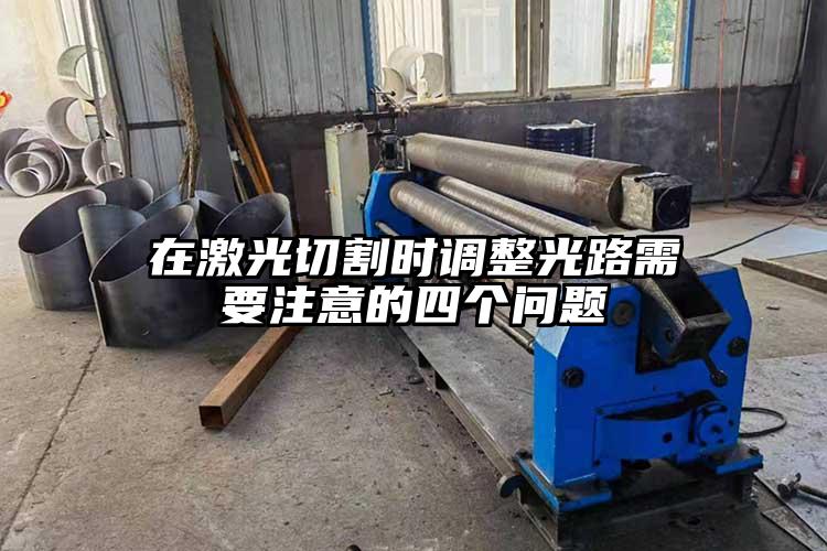 在激光切割時調整光路需要注意的四個問題